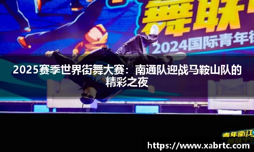 2025赛季世界街舞大赛：南通队迎战马鞍山队的精彩之夜