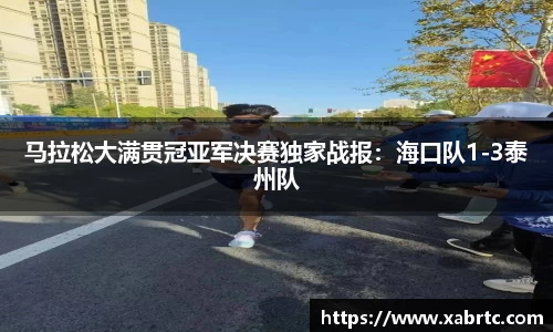 马拉松大满贯冠亚军决赛独家战报：海口队1-3泰州队
