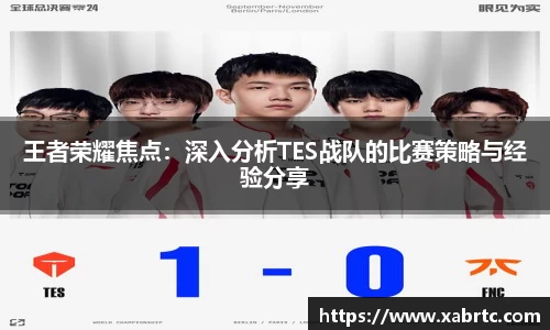王者荣耀焦点：深入分析TES战队的比赛策略与经验分享